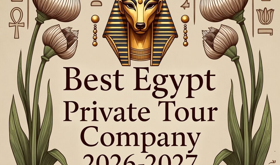 Best Egypt Private Tour Company 2026-2027
