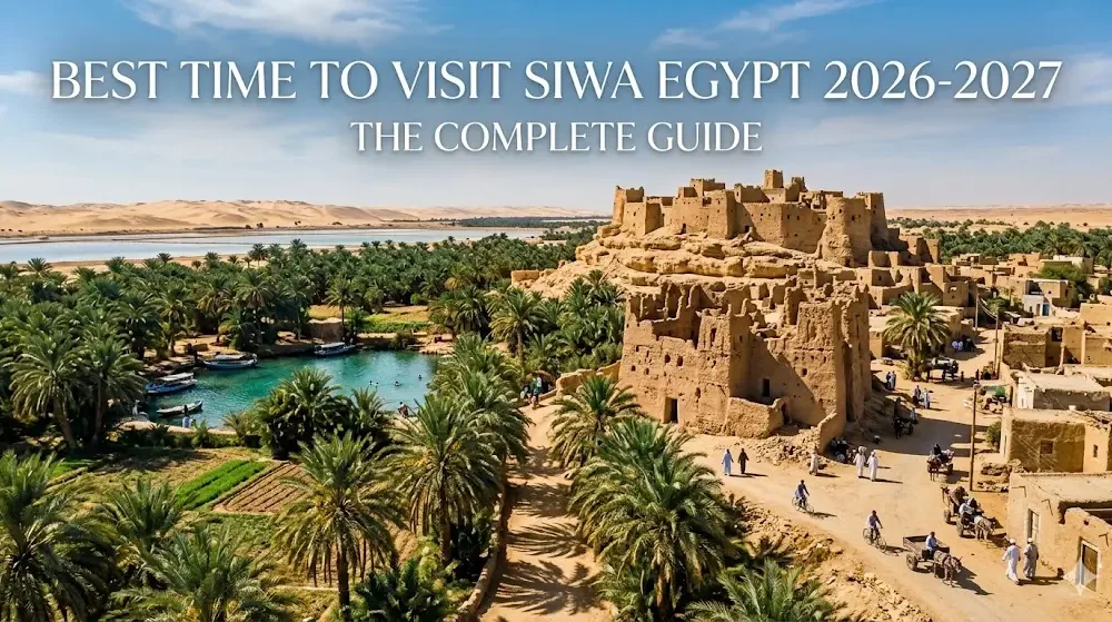 Best Time to Visit Siwa Egypt 2026-2027: The Complete Guide