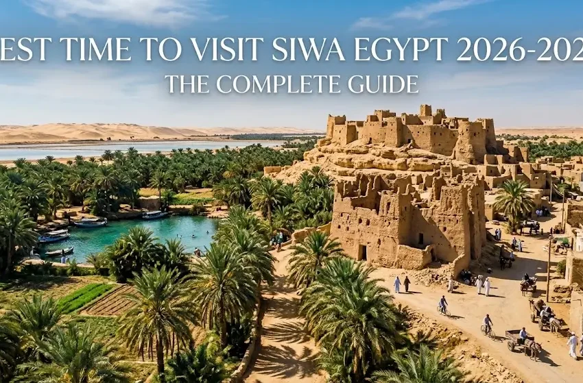 Best Time to Visit Siwa Egypt 2026-2027: The Complete Guide