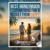 Best Honeymoon Destinations for a Budget from Egypt 2026-2027